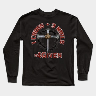 3 Nails + 1 Cross = 4Given - Forgiven Design Long Sleeve T-Shirt